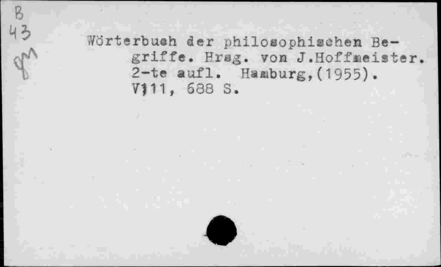 ﻿»Vörterbaeh der philosophischen Begriffe. Hrsg, von J.Hoffneist 2-te aufl. Hamburg,(1955).
11, 688 S.